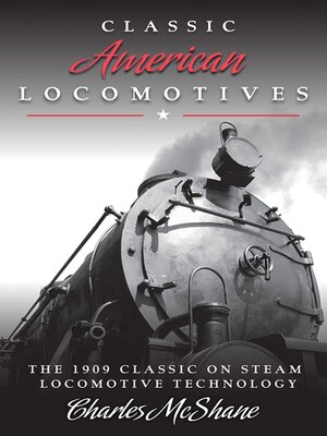 cover image of Classic American Locomotives: the 1909 Classic on Steam Locomotive Technology
